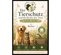 Der Tierschutz und die Rechte der Tiere einfach und allgemein erklärt: Verantwortungsvoller Umgang mit Tieren