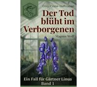 Der Tod blüht im Verborgenen: Ein Cosy-Crime-Fall für Gärtner Linus Kern - Band 1 (Die Linus-Kern-Gartenkrimis)