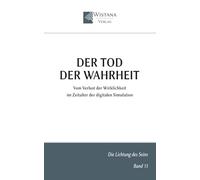 Der Tod der Wahrheit: Vom Verlust der Wirklichkeit im Zeitalter der digitalen Simulation (Die Lichtung des Seins)