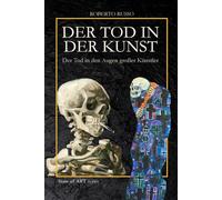 Der Tod in der Kunst. Der Tod in den Augen großer Künstler: Totentänze, Vanitas, Memento Mori, Pop-Schädel und anatomische Installationen (State of Art)