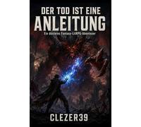 Der Tod ist eine ANLEITUNG: Ein düsteres Fantasy-LitRPG-Abenteuer