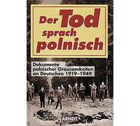 Der Tod sprach polnisch: Dokumente polnischer Grausamkeiten an Deutschen 1919-19