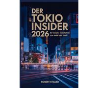 Der Tokio Insider 2026: Ihr lokaler Reiseführer zur Seele der Stadt: Entdecken Sie verborgene Schätze, authentische Küche und Kultur - auch mit kleinem Budget | Mit wichtigen Redewendungen
