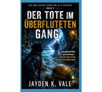 DER TOTE IM ÜBERFLUTETEN GANG: Eine geflutete Höhle, eine Erpressung - und eine Leiche, die die Strömung nicht behalten wollte. (DIE BELLSCAR-HÖHLEN-K-9-KRIMIS)
