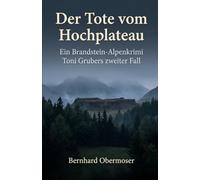 Der Tote vom Hochplateau: Ein Brandstein-Alpenkrimi - Toni Grubers zweiter Fall