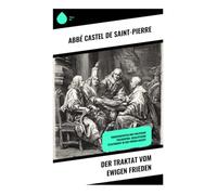 Der Traktat vom ewigen Frieden: Friedensutopien und politische Philosophie: Idealistische Staatskunst in der frühen Neuzeit