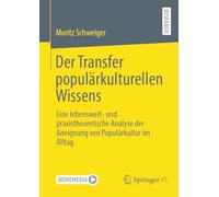 Der Transfer populärkulturellen Wissens: Eine lebenswelt- und praxistheoretische Analyse der Aneignung von Populärkultur im Alltag