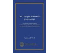 Der transportdienst der eisenbahnen (Vol-1): Ein leitfaden zum studium des eisenbahn-transportdienstes, inbesondere auf den österreichisch-ungarischen eisenbahnen