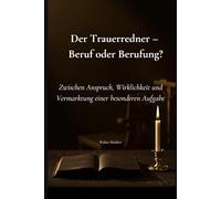 Der Trauerredner - Beruf oder Berufung?: Zwischen Anspruch, Wirklichkeit und Vermarktung einer besonderen Aufgabe