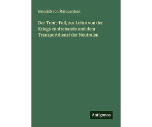 Der Trent-Fall, zur Lehre von der Kriegs contrebande und dem Transportdienst der Neutralen