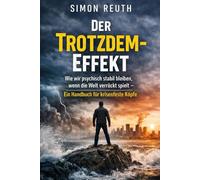 Der Trotzdem-Effekt: Wie wir psychisch stabil bleiben, wenn die Welt verrückt spielt - Ein Handbuch für krisenfeste Köpfe