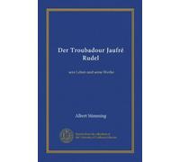 Der Troubadour Jaufré Rudel (Vol-1): sein Leben und seine Werke