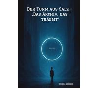 Der Turm aus Salz - "Das Archiv, das träumt": -Zweite Version-