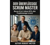 DER ÜBERFLÜSSIGE SCRUM MASTER: Warum KI in 5 Jahren 90% aller Projektmanager ersetzt (KI für Business)