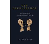 DER ÜBERLEBENDE: Der LoslassWeg aus der toxischen Spirale