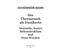 Der Übermensch als Ironikerin: Nietzsche, Sartre, Dekonstruktion und Frau-Werden
