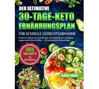 DER ULTIMATIVE 30-TAGE-KETO-ERNÄHRUNGSPLAN FÜR SCHNELLE GEWICHTSABNAHME: Schnelle & einfache Low-Carb-Rezepte zum Fettverbrennen, Heißhunger stoppen ... bleiben - Mit wöchentlichen Einkaufslisten