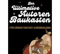 Der ultimative Autoren-Baukasten für Worldbuilding in Urban-Fantasy Romanen: 5 (Autoren Ratgeber)