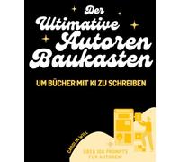 Der ultimative Autoren-Baukasten um Bücher mit KI zu schreiben: 2 (Autoren Ratgeber)