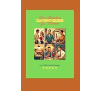 Der ultimative Dating-Guide für Männer: Dein Schritt-für-Schritt-Plan für erfolgreiche Dates!