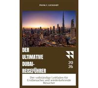 DER ULTIMATIVE DUBAI-REISEFÜHRER: Der vollständige Leitfaden für Erstbesucher und wiederkehrende Besucher