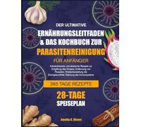 DER ULTIMATIVE ERNÄHRUNGSLEITFADEN & DAS KOCHBUCH ZUR PARASITENREINIGUNG FÜR ANFÄNGER: Kräuterbasierte und alkalische Rezepte zur Entgiftung des ... der Darmgesundheit, Stärkung des Immunsystems