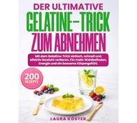 Der ultimative Gelatine-Trick zum Abnehmen: Mit dem Gelatine-Trick einfach, schnell und effektiv Gewicht verlieren. Für mehr Wohlbefinden, Energie und ein besseres Körpergefühl.