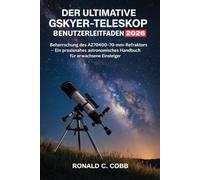 DER ULTIMATIVE GSKYER-TELESKOP BENUTZERHANDBUCH 2026: Den AZ70400 70-mm-Refraktor meistern - Ein praktisches astronomisches Handbuch für erwachsene Anfänger