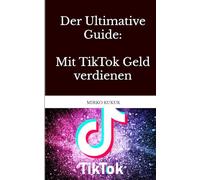 Der Ultimative Guide: Mit TikTok Geld verdienen (Digitaler Geldmeister)