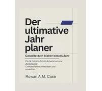 Der ultimative Jahresplaner: Gestalte dein bisher bestes Jahr: Ein Schritt-für-Schritt-Arbeitsbuch zur Zielsetzung, zum Aufbau von Gewohnheiten und zur Umsetzung dieser Ziele