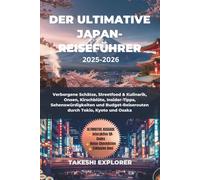 DER ULTIMATIVE JAPAN-REISEFÜHRER 2025-2026: Verborgene Schätze, Streetfood & Kulinarik, Onsen, Kirschblüte, Insider-Tipps, Sehenswürdigkeiten und Budget-Reiserouten durch Tokio, Kyoto und Osaka