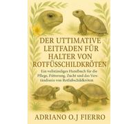 DER ULTIMATIVE LEITFADEN FÜR HALTER VON ROTSTURTIER-HALTERN: Ein vollständiges Handbuch für die Pflege, Fütterung, Zucht und das Verständnis von Rotfußschildkröten