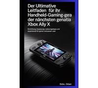 Der ultimative Leitfaden für Ihr Handheld-Gaming-Gerät der nächsten Generation Xbox Ally X: Einrichtung, Anpassung, Leistungstipps und Expertenrat für Gamer und Power-User