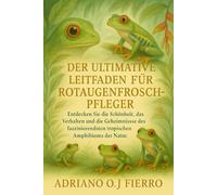 DER ULTIMATIVE LEITFADEN FÜR ROTAUGENFROSCH-PFLEGER: Entdecken Sie die Schönheit, das Verhalten und die Geheimnisse des faszinierendsten tropischen Amphibiums der Natur.