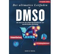 Der Ultimative Leitfaden Zu DMSO 2025: So nutzen Sie Dimethylsulfoxid zur natürlichen Heilung / Eine wirksame Lösung gegen Schmerzen, Entzündungen und chronische Erkrankungen