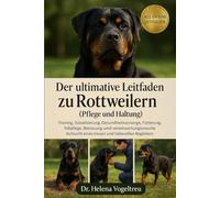 Der Ultimative Leitfaden Zu Rottweilern (Pflege Und Haltung): Training, Sozialisierung, Gesundheitsversorgung, Fütterung, Fellpflege, Betreuung, Aufzucht eines treuen und liebevollen Begleiters