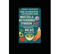 Der ultimative Leitfaden zum Mastzellaktivierungssyndrom Diät: Ihr Nachschlagewerk zur Linderung von MCAS Kochbuch