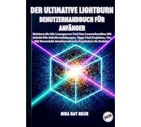 DER ULTIMATIVE LIGHTBURN BENUTZERHANDBUCH FÜR ANFÄNGER: Meistern Sie Die Lasergravur Und Das Laserschneiden Mit Schritt-Für-Schritt-Anleitungen, Tipps ... Atemberaubende Ergebnisse Zu Erzielen.