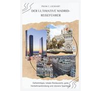 DER ULTIMATIVE MADRID-REISEFÜHRER: Geheimtipps, lokale Restaurants, gute Verkehrsanbindung und clevere Spartipps