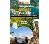 DER ULTIMATIVE Maui REISEFÜHRER FÜR DEN BEWUSSTEN REISENDEN 2025: Wichtige hawaiianische Kulturtipps, Insider-Geschichten und Community-Verbindungen