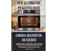 Der Ultimative PeacefulHues 24” Einbau-Backofen-Ratgeber: Über 100 Fakten, 100 FAQs, Profi-Tipps und Schritt-für-Schritt Koch- & Wartungshilfen, die Sie kennen sollten (THE USER GUIDE BOOK SERIES)