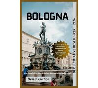 DER ULTIMATIVE REISEFÜHRER ZU BOLOGNA: Ein vollständiger Reiseführer für Italiens kulinarische Hauptstadt