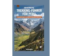 Der Ultimative Trekking-Führer Für Peru: Entdecken Sie Über 25 Fanrastische Wanderwege Durch Peru