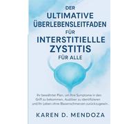 DER ULTIMATIVE ÜBERLEBENSLEITFADEN FÜR INTERSTITIELLE ZYSTITIS FÜR ALLE: Ihr bewährter Plan, um Ihre Symptome in den Griff zu bekommen, Auslöser zu ... zurückzugewinnen. (Die ruhige Blase)
