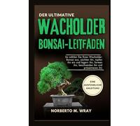 Der ultimative Wacholder-Bonsai Leitfaden: So wählen Sie Ihren Wacholder-Bonsai aus, züchten ihn, topfen ihn ein und lagern ihn, formen ihn, ... Ihren Wunsch-Bonsai mit unserer Anleitung)