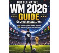 Der ultimative WM 2026 Guide für junge Fußballfans: Stars, Teams, Stadien, Rekorde und über 250 spannende Fakten und Quizfragen