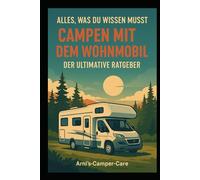 Der ultimative Wohnmobil-Camping-Ratgeber: Alles, was du für sorgenfreie Reisen wissen musst