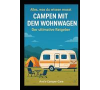 Der Ultimative Wohnwagen-Camping-Ratgeber: Der kompakte Begleiter für Anfänger und erfahrene Camper