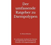Der umfassende Ratgeber zu Darmpolypen: Ein umfassendes Handbuch für Patienten und Angehörige über Früherkennung, Prävention und Langzeitmanagement