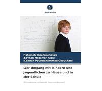 Der Umgang mit Kindern und Jugendlichen zu Hause und in der Schule: (Ein praktischer Leitfaden für Eltern und Betreuer)